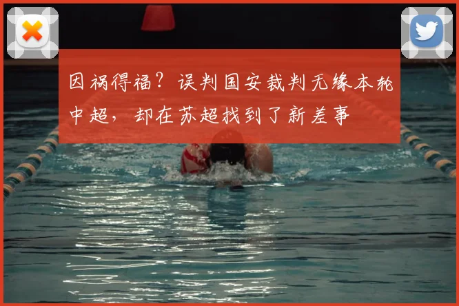 因祸得福？误判国安裁判无缘本轮中超，却在苏超找到了新差事