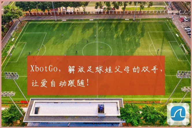 XbotGo，解放足球娃父母的双手，让爱自动跟随！