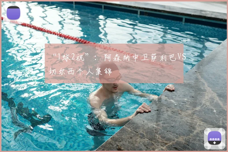 “1球2祝”：阿森纳中卫萨利巴VS切尔西个人集锦